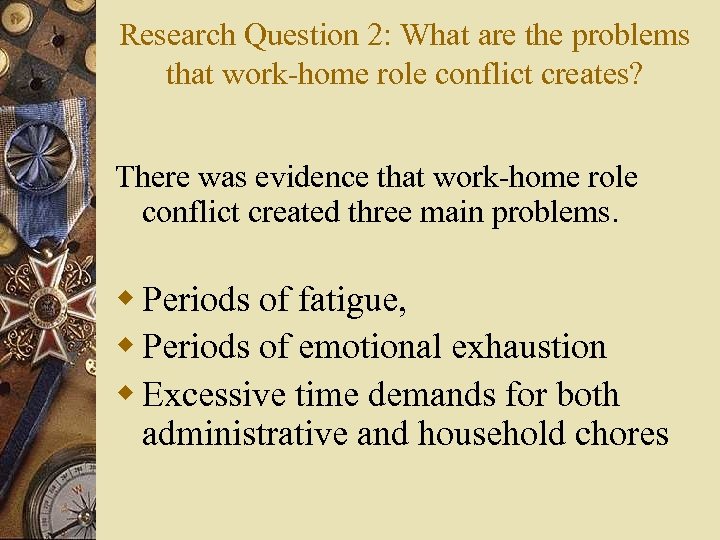 Research Question 2: What are the problems that work-home role conflict creates? There was