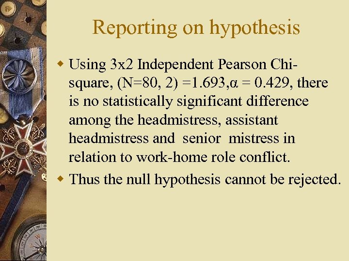 Reporting on hypothesis w Using 3 x 2 Independent Pearson Chisquare, (N=80, 2) =1.