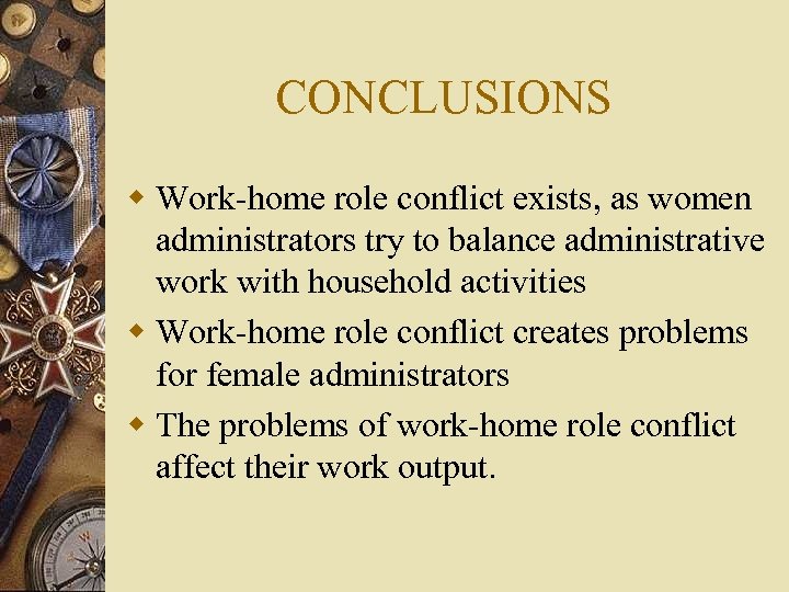 CONCLUSIONS w Work-home role conflict exists, as women administrators try to balance administrative work