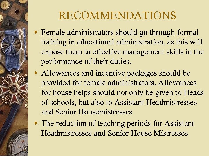 RECOMMENDATIONS w Female administrators should go through formal training in educational administration, as this