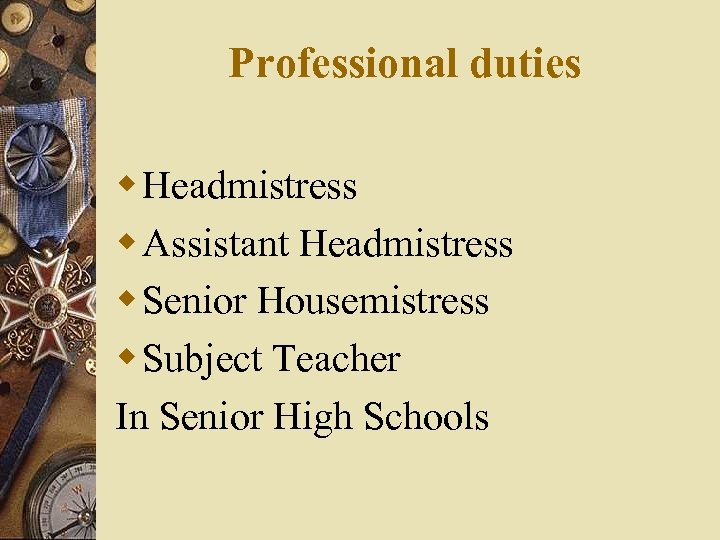 Professional duties w Headmistress w Assistant Headmistress w Senior Housemistress w Subject Teacher In