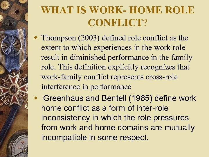 WHAT IS WORK- HOME ROLE CONFLICT? w Thompson (2003) defined role conflict as the