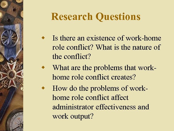 Research Questions w Is there an existence of work-home role conflict? What is the