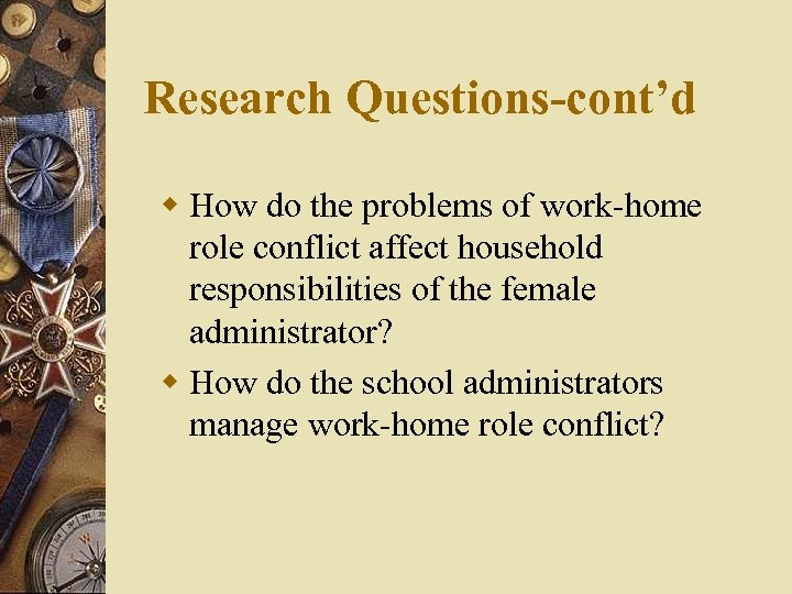 Research Questions-cont’d w How do the problems of work-home role conflict affect household responsibilities