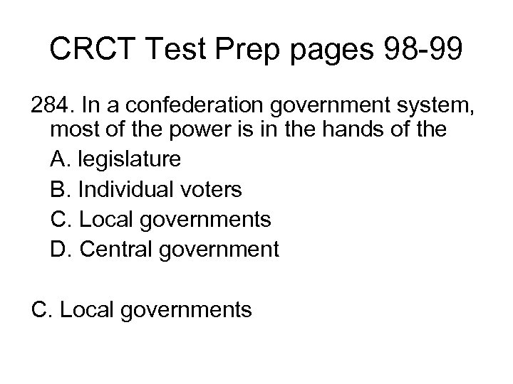 CRCT Test Prep pages 98 -99 284. In a confederation government system, most of