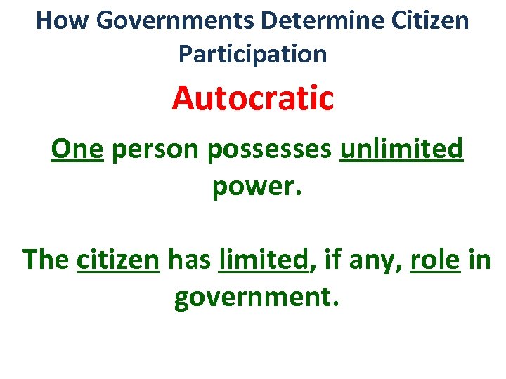 How Governments Determine Citizen Participation Autocratic One person possesses unlimited power. The citizen has