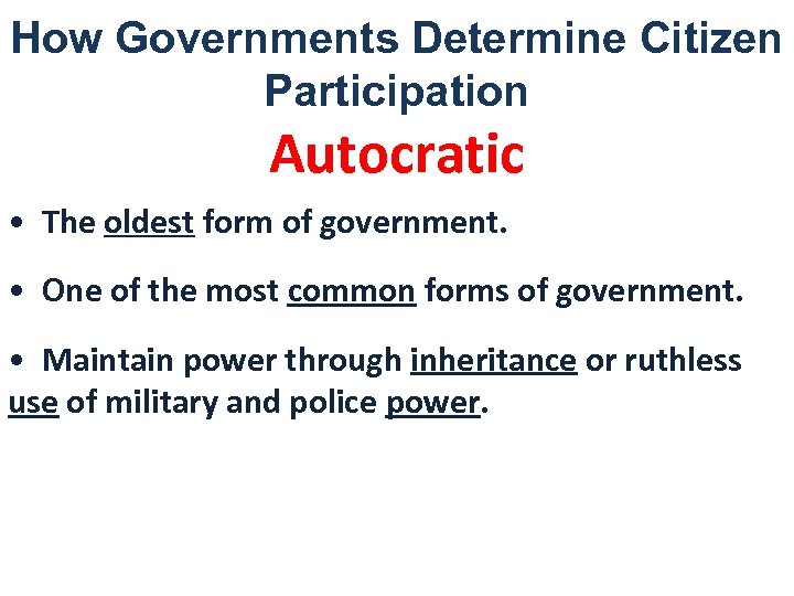 How Governments Determine Citizen Participation Autocratic • The oldest form of government. • One