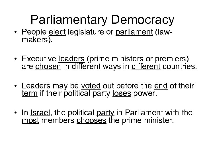 Parliamentary Democracy • People elect legislature or parliament (lawmakers). • Executive leaders (prime ministers