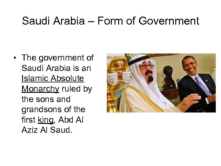 Saudi Arabia – Form of Government • The government of Saudi Arabia is an