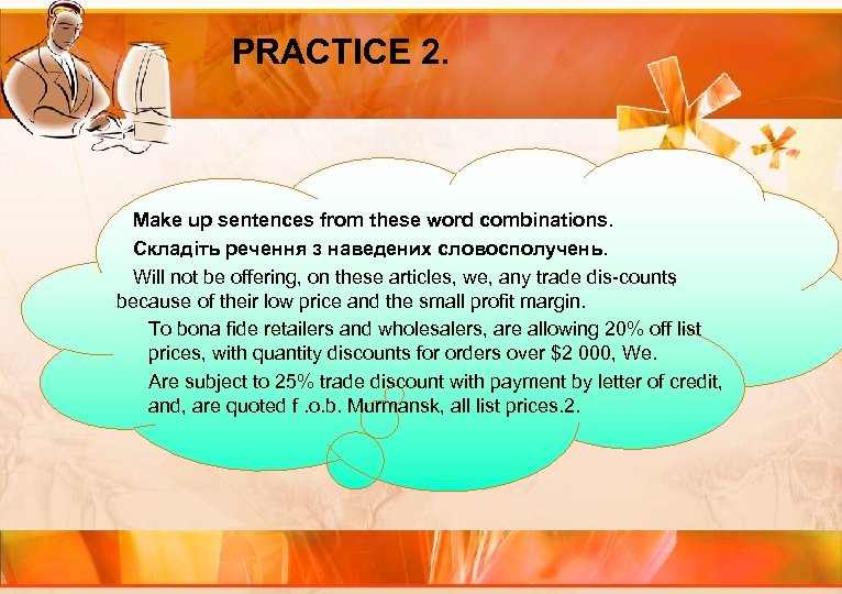 PRACTICE 2. Make up sentences from these word combinations. Складіть речення з наведених словосполучень.