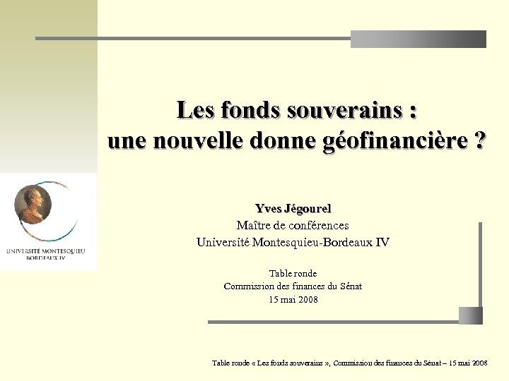 Les fonds souverains : une nouvelle donne géofinancière ? Yves Jégourel Maître de conférences