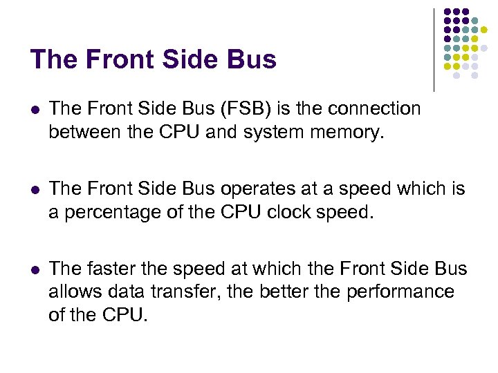 The Front Side Bus (FSB) is the connection between the CPU and system memory.