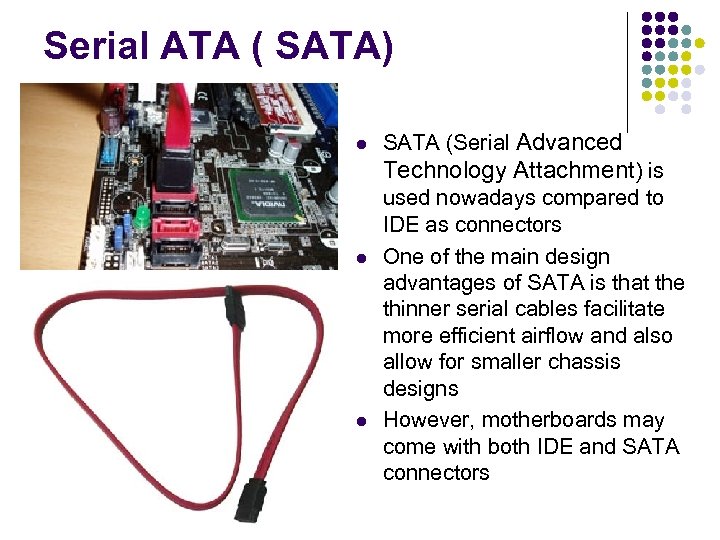 Serial ATA ( SATA) SATA (Serial Advanced Technology Attachment) is used nowadays compared to