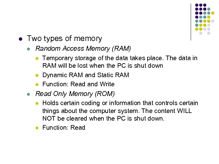  Two types of memory Random Access Memory (RAM) Temporary storage of the data