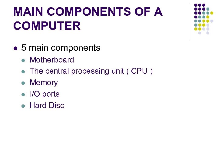 MAIN COMPONENTS OF A COMPUTER 5 main components Motherboard The central processing unit (