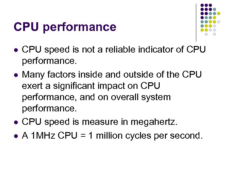 CPU performance CPU speed is not a reliable indicator of CPU performance. Many factors
