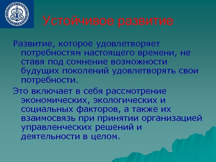 Устойчивое развитие Развитие, которое удовлетворяет потребностям настоящего времени, не ставя под сомнение возможности будущих