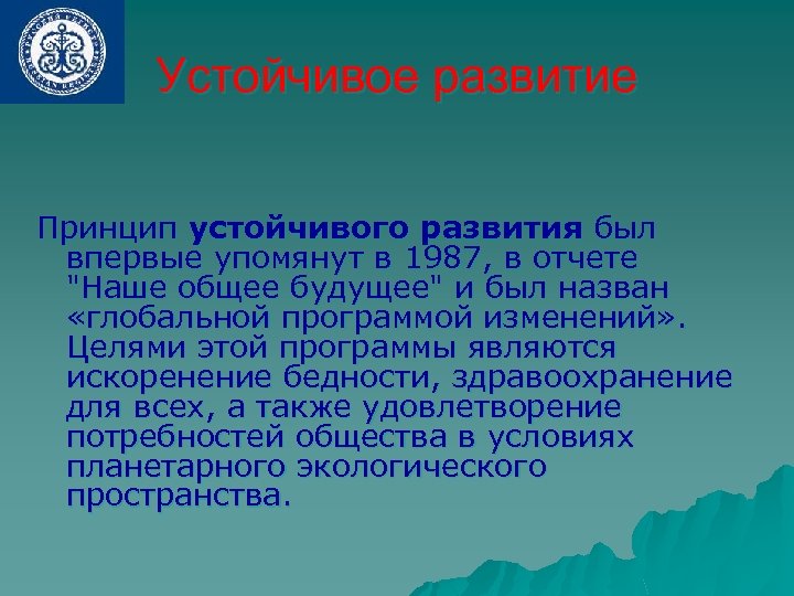 Устойчивое развитие Принцип устойчивого развития был впервые упомянут в 1987, в отчете "Наше общее