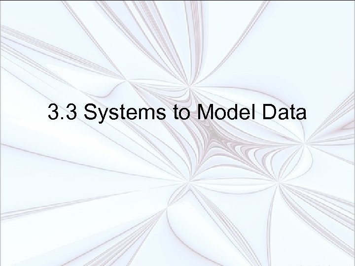 3. 3 Systems to Model Data 