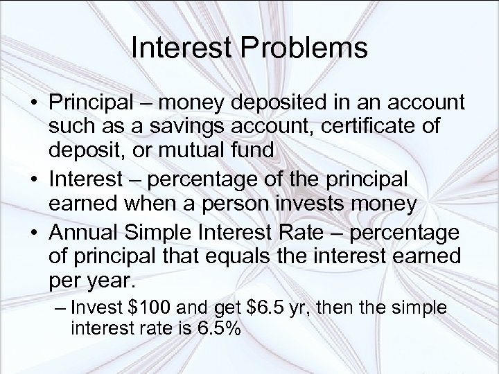 Interest Problems • Principal – money deposited in an account such as a savings
