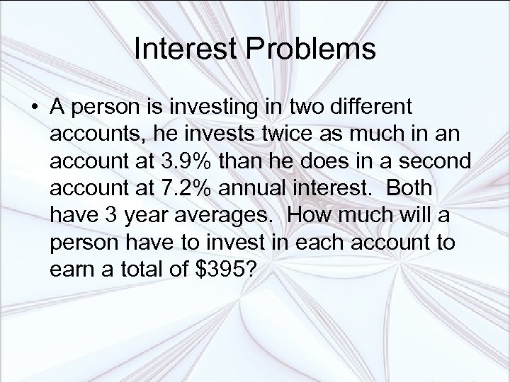 Interest Problems • A person is investing in two different accounts, he invests twice