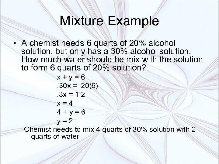 Mixture Example • A chemist needs 6 quarts of 20% alcohol solution, but only