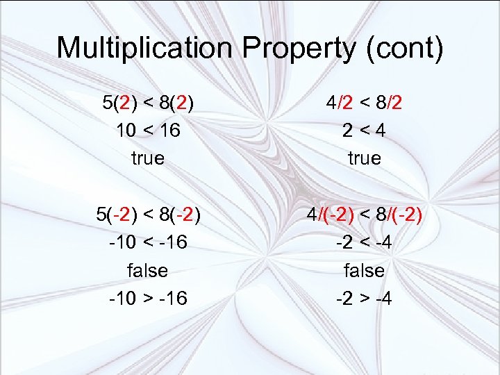 Multiplication Property (cont) 5(2) < 8(2) 10 < 16 true 4/2 < 8/2 2<4