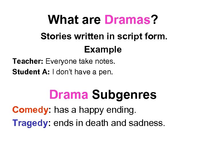 What are Dramas? Stories written in script form. Example Teacher: Everyone take notes. Student