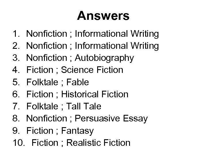 Answers 1. Nonfiction ; Informational Writing 2. Nonfiction ; Informational Writing 3. Nonfiction ;