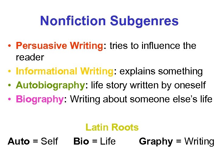 Nonfiction Subgenres • Persuasive Writing: tries to influence the reader • Informational Writing: explains