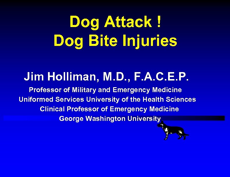 Dog Attack ! Dog Bite Injuries Jim Holliman, M. D. , F. A. C.