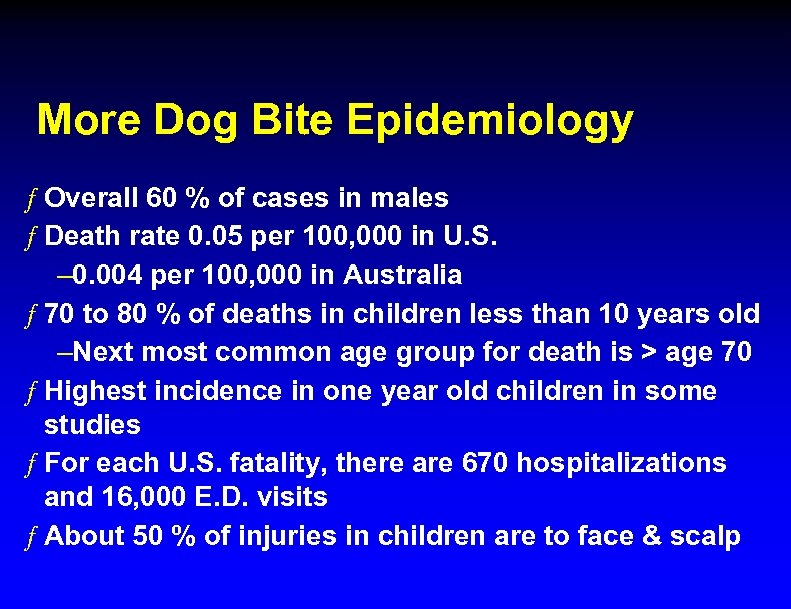 More Dog Bite Epidemiology ƒ Overall 60 % of cases in males ƒ Death