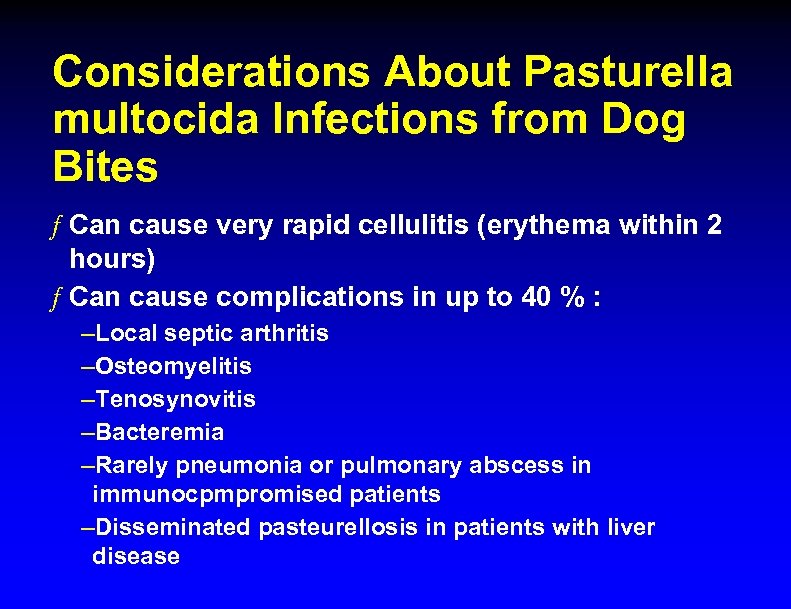 Considerations About Pasturella multocida Infections from Dog Bites ƒ Can cause very rapid cellulitis