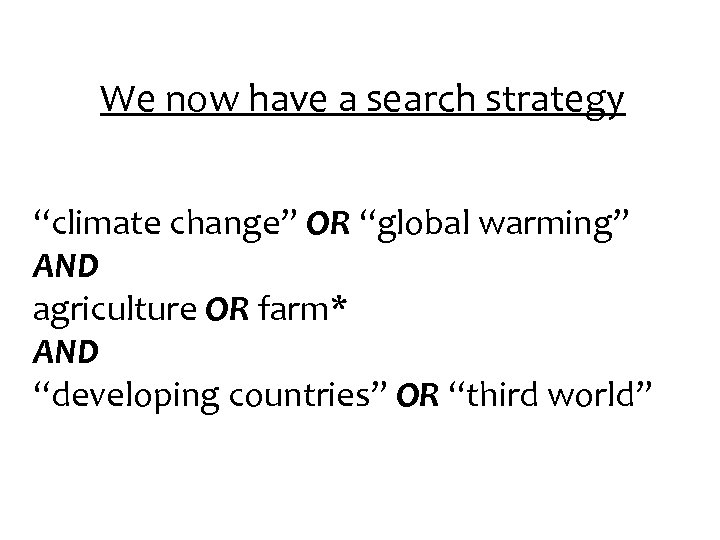 We now have a search strategy “climate change” OR “global warming” AND agriculture OR