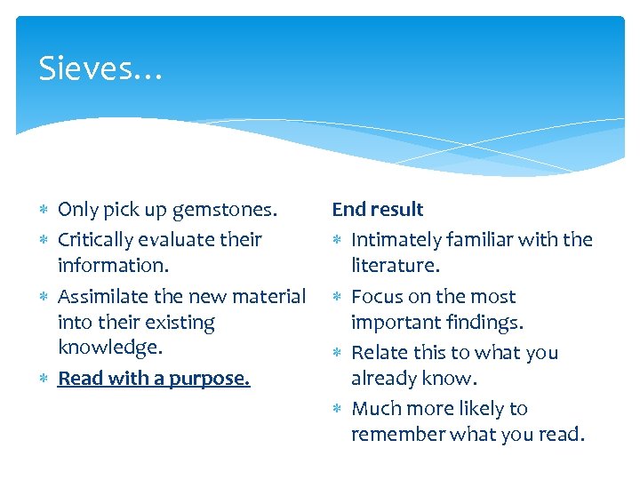 Sieves… Only pick up gemstones. Critically evaluate their information. Assimilate the new material into