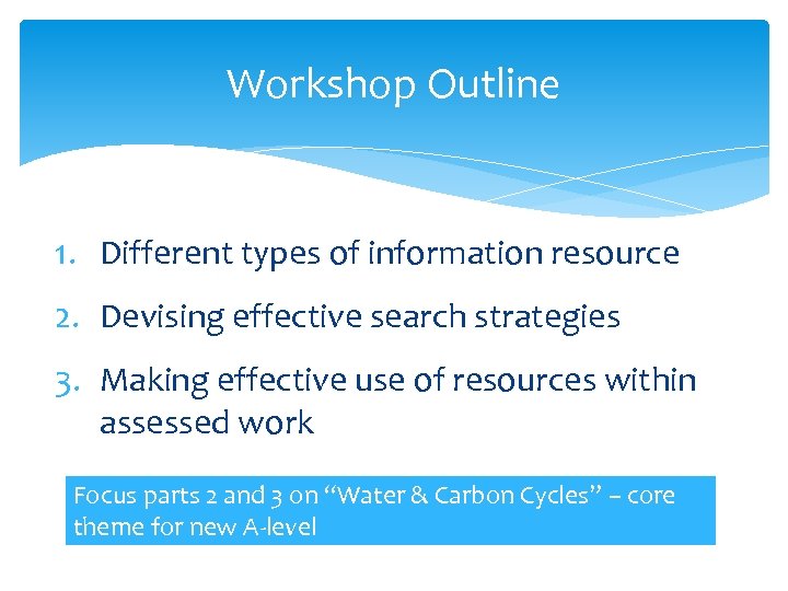 Workshop Outline 1. Different types of information resource 2. Devising effective search strategies 3.