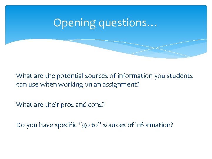 Opening questions… What are the potential sources of information you students can use when