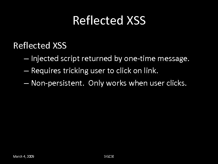 Reflected XSS – Injected script returned by one-time message. – Requires tricking user to