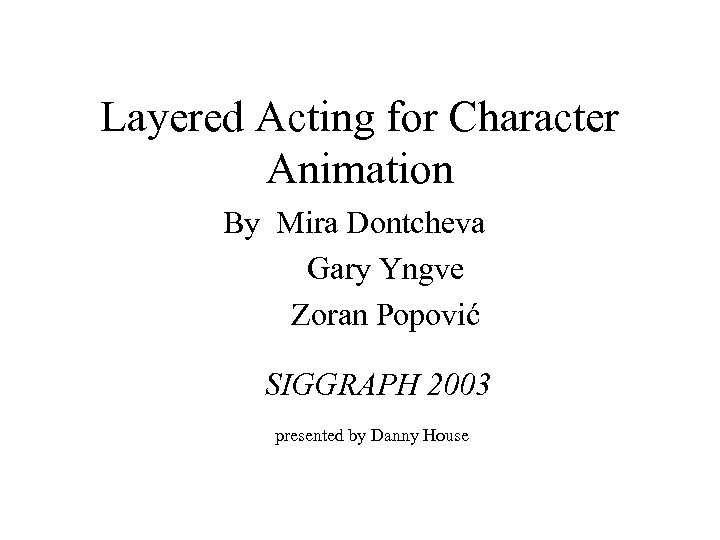 Layered Acting for Character Animation By Mira Dontcheva Gary Yngve Zoran Popović SIGGRAPH 2003