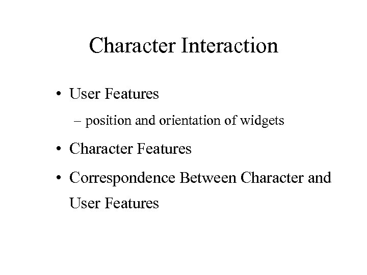 Character Interaction • User Features – position and orientation of widgets • Character Features