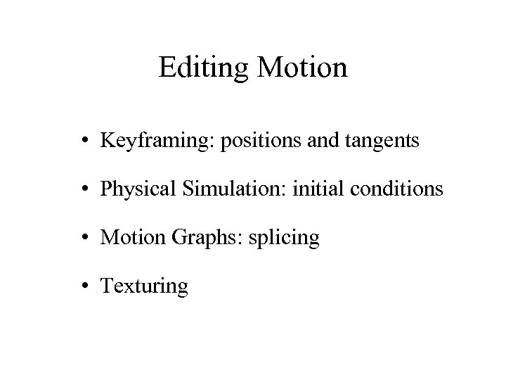 Editing Motion • Keyframing: positions and tangents • Physical Simulation: initial conditions • Motion