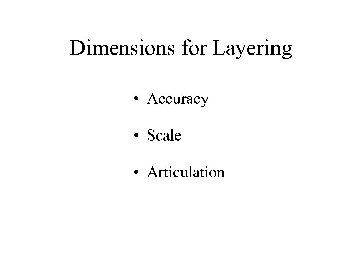 Dimensions for Layering • Accuracy • Scale • Articulation 