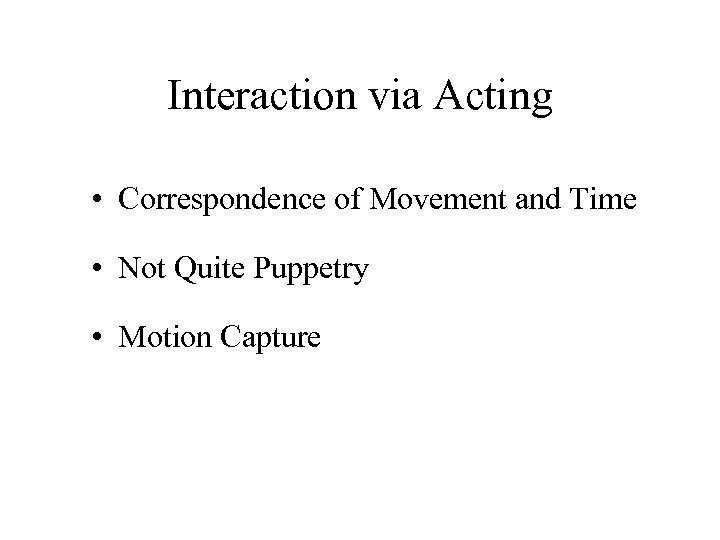 Interaction via Acting • Correspondence of Movement and Time • Not Quite Puppetry •