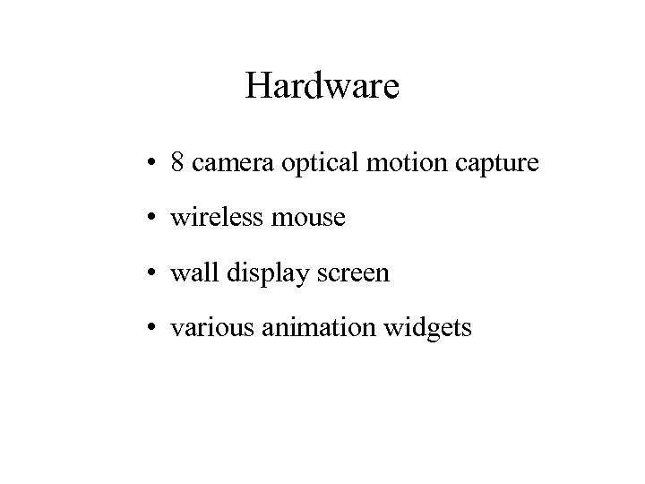 Hardware • 8 camera optical motion capture • wireless mouse • wall display screen