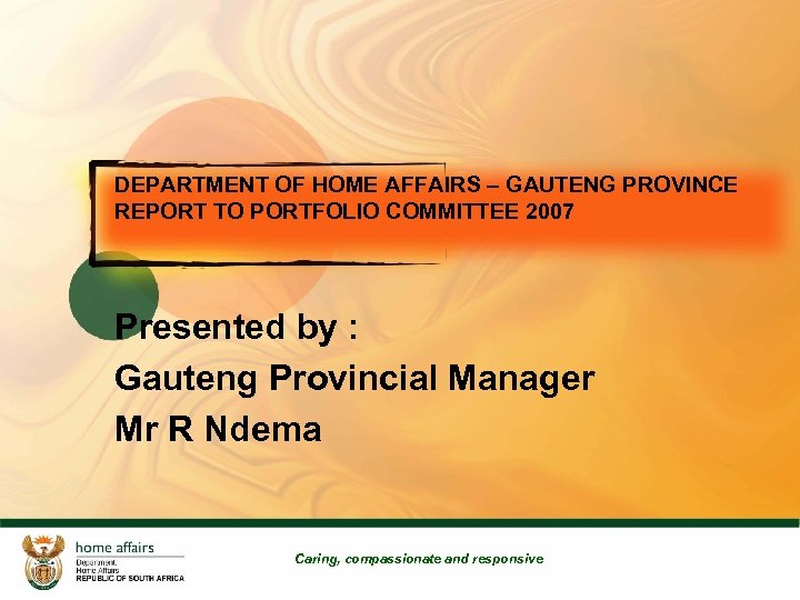 DEPARTMENT OF HOME AFFAIRS – GAUTENG PROVINCE REPORT TO PORTFOLIO COMMITTEE 2007 Presented by
