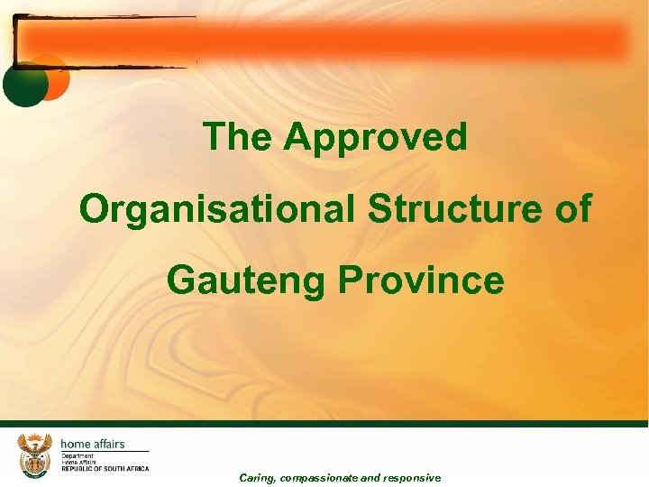 The Approved Organisational Structure of Gauteng Province Caring, compassionate and responsive 