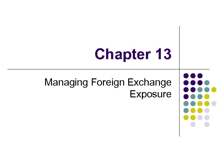 Chapter 13 Managing Foreign Exchange Exposure 