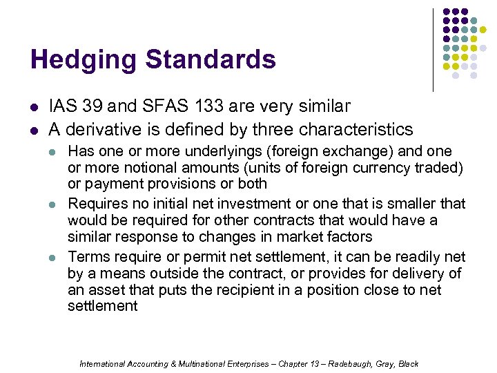 Hedging Standards l l IAS 39 and SFAS 133 are very similar A derivative