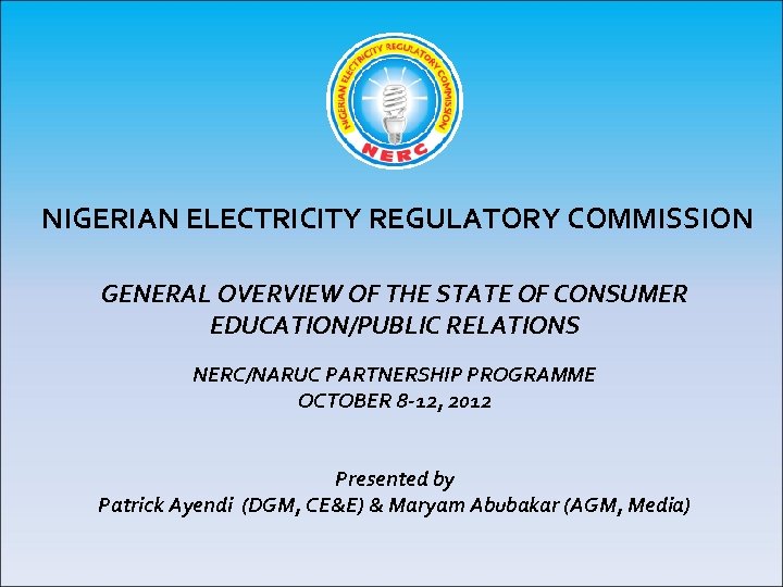 NIGERIAN ELECTRICITY REGULATORY COMMISSION GENERAL OVERVIEW OF THE STATE OF CONSUMER EDUCATION/PUBLIC RELATIONS NERC/NARUC