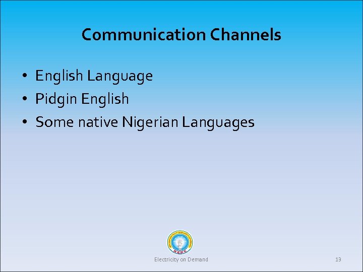 Communication Channels • English Language • Pidgin English • Some native Nigerian Languages Electricity